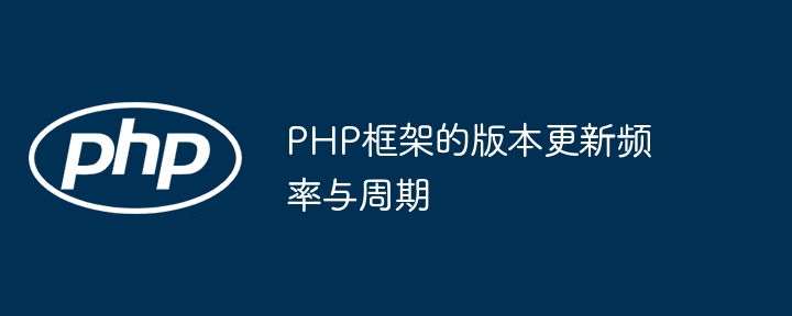 PHP框架的版本更新频率与周期