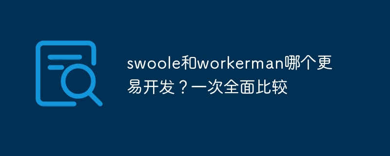 swoole和workerman哪个更易开发？一次全面比较