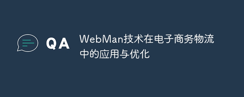 webman技术在电子商务物流中的应用与优化