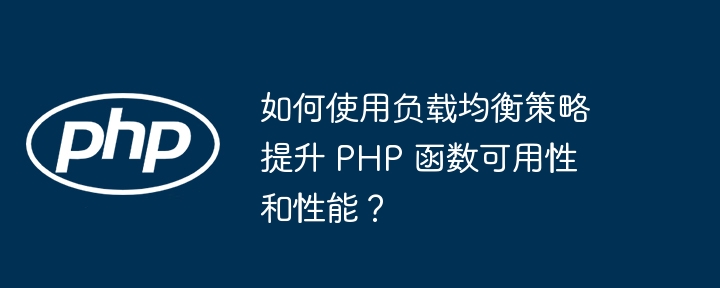 如何使用负载均衡策略提升 PHP 函数可用性和性能?