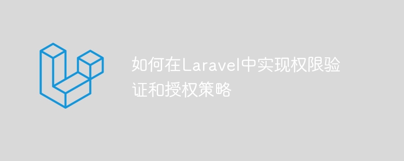 如何在Laravel中实现权限验证和授权策略