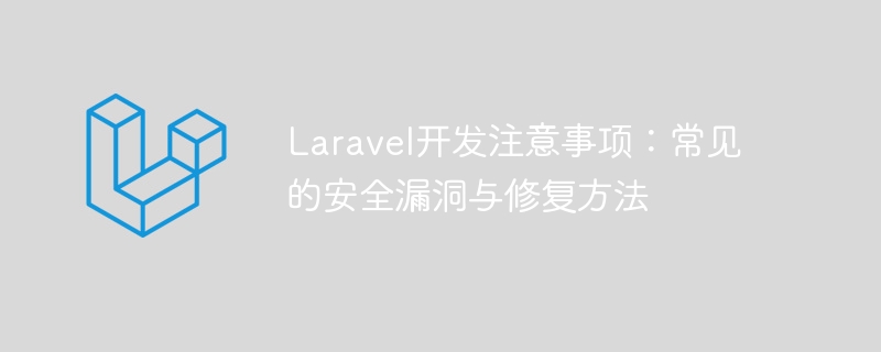 laravel开发注意事项：常见的安全漏洞与修复方法