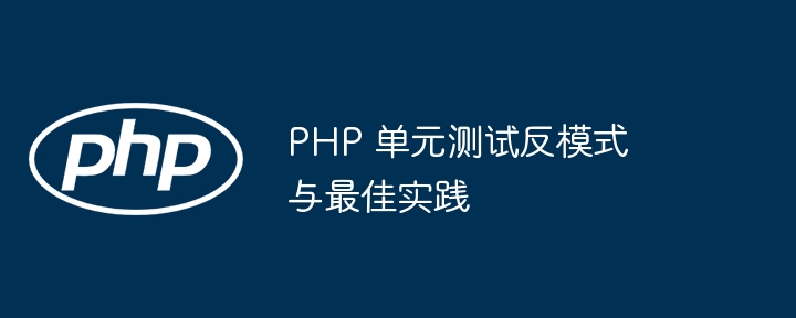 PHP 单元测试反模式与最佳实践