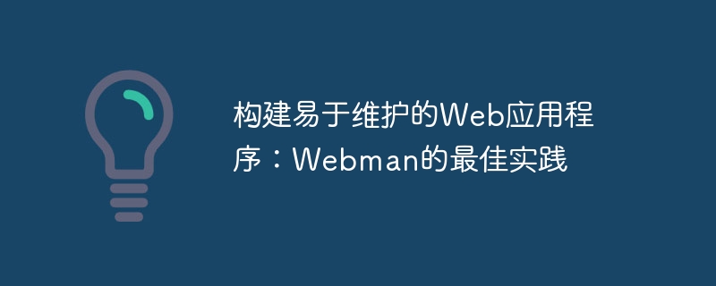 构建易于维护的web应用程序：webman的最佳实践