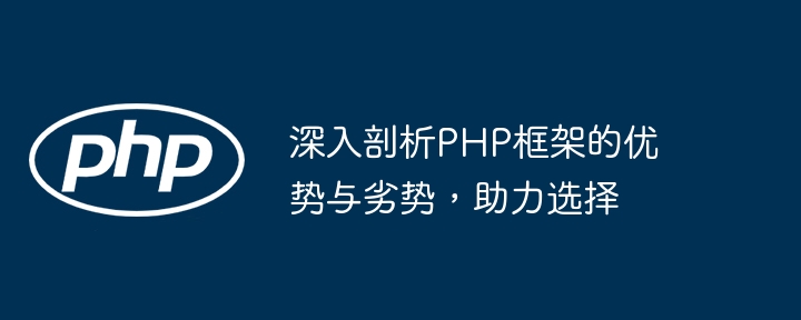 深入剖析PHP框架的优势与劣势，助力选择