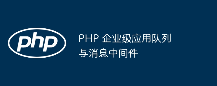 PHP 企业级应用队列与消息中间件