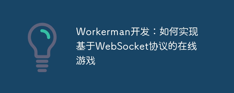 Workerman开发：如何实现基于WebSocket协议的在线游戏