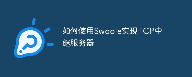 如何使用swoole实现tcp中继服务器