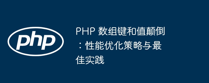 PHP 数组键和值颠倒：性能优化策略与最佳实践