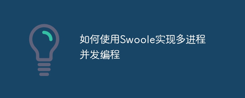 如何使用swoole实现多进程并发编程