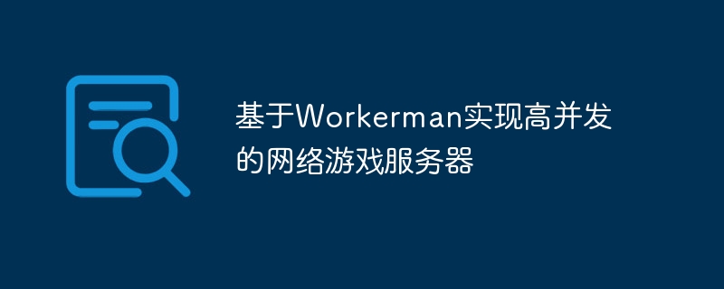 基于Workerman实现高并发的网络游戏服务器