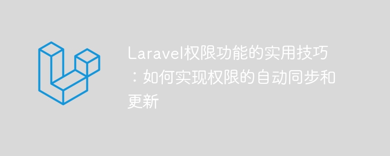 laravel权限功能的实用技巧：如何实现权限的自动同步和更新