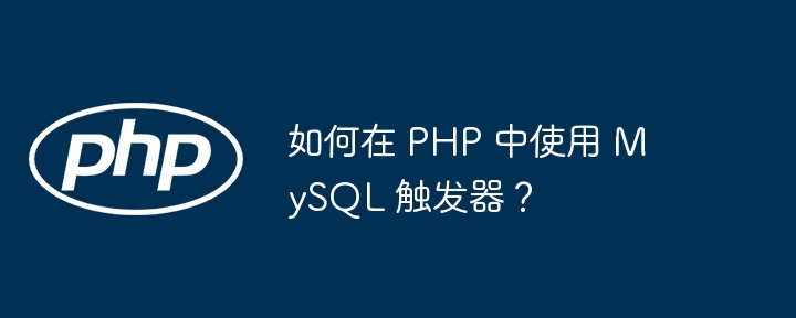 如何在 PHP 中使用 MySQL 触发器?