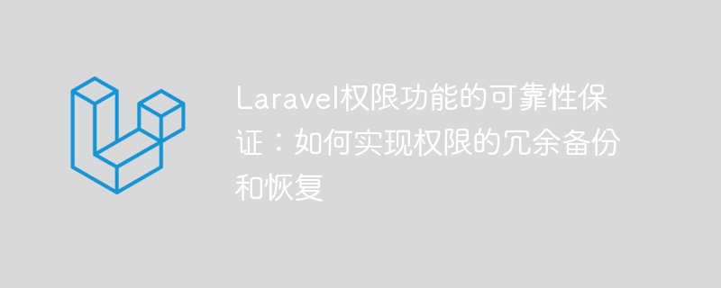 laravel权限功能的可靠性保证：如何实现权限的冗余备份和恢复