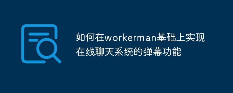 如何在workerman基础上实现在线聊天系统的弹幕功能