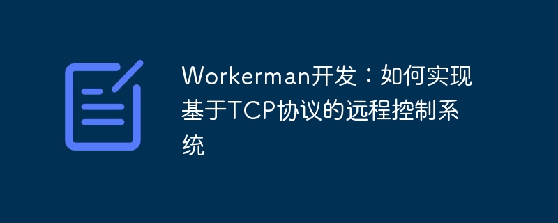 workerman开发：如何实现基于tcp协议的远程控制系统