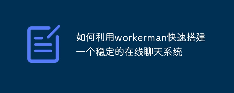 如何利用workerman快速搭建一个稳定的在线聊天系统