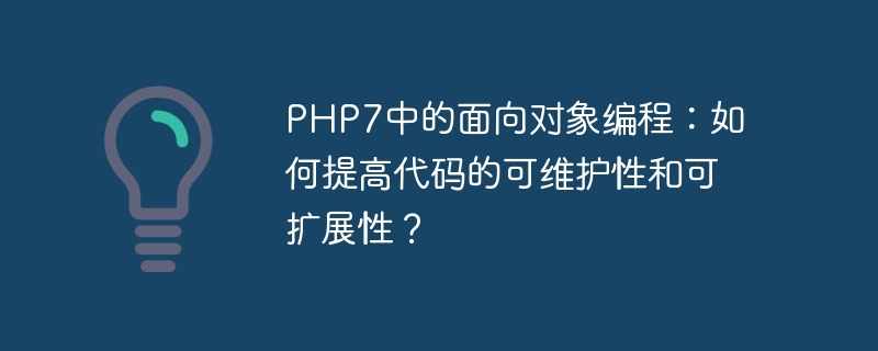 php7中的面向对象编程:如何提高代码的可维护性和可扩展性?