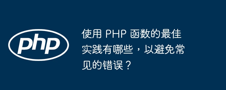 使用 PHP 函数的最佳实践有哪些,以避免常见的错误?