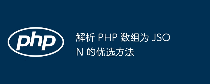 解析 PHP 数组为 JSON 的优选方法