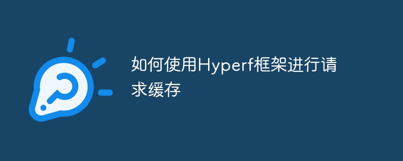 如何使用hyperf框架进行请求缓存