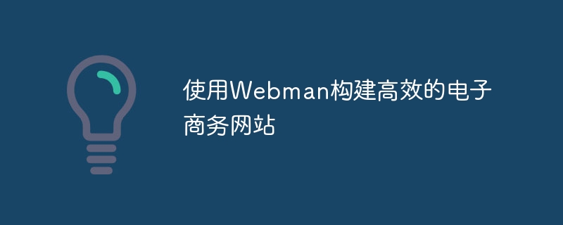 使用webman构建高效的电子商务网站