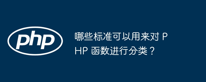 哪些标准可以用来对 PHP 函数进行分类？