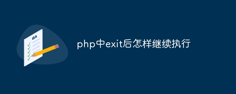 php中exit后怎样继续执行