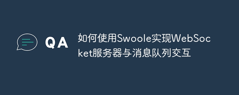 如何使用Swoole实现WebSocket服务器与消息队列交互