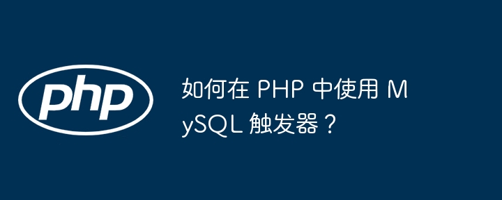 如何在 PHP 中使用 MySQL 触发器？