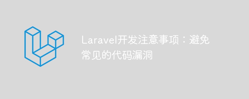 laravel开发注意事项：避免常见的代码漏洞