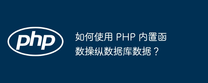 如何使用 PHP 内置函数操纵数据库数据？