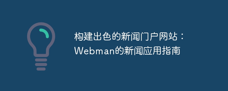 构建出色的新闻门户网站：Webman的新闻应用指南