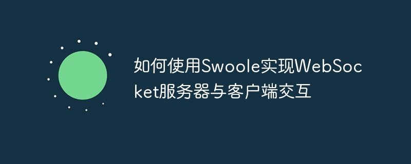 如何使用swoole实现websocket服务器与客户端交互