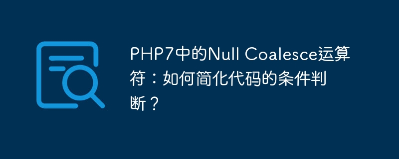 php7中的null coalesce运算符:如何简化代码的条件判断?