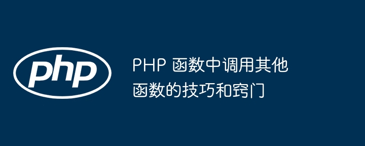 PHP 函数中调用其他函数的技巧和窍门