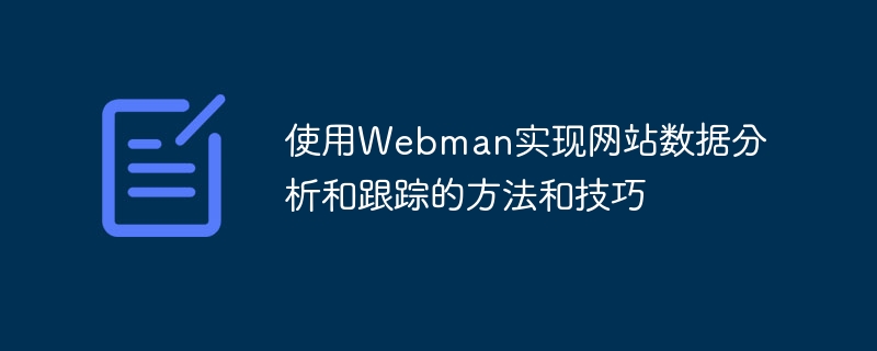 使用Webman实现网站数据分析和跟踪的方法和技巧