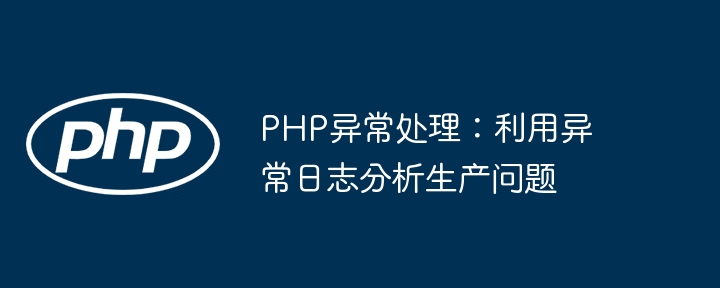 PHP异常处理:利用异常日志分析生产问题