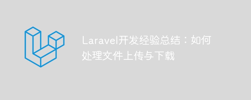 laravel开发经验总结：如何处理文件上传与下载