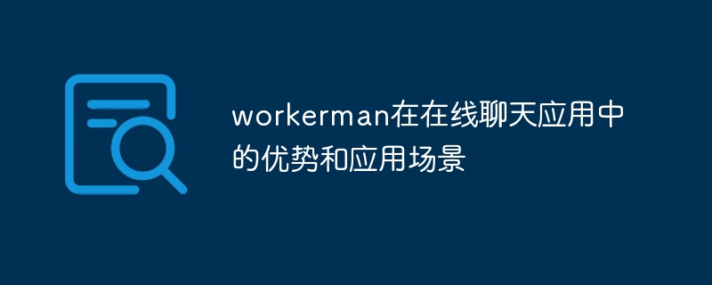 workerman在在线聊天应用中的优势和应用场景