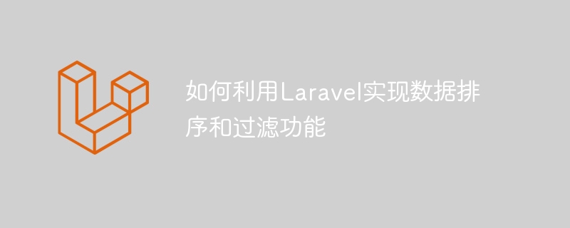 如何利用laravel实现数据排序和过滤功能