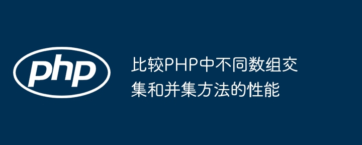 比较PHP中不同数组交集和并集方法的性能