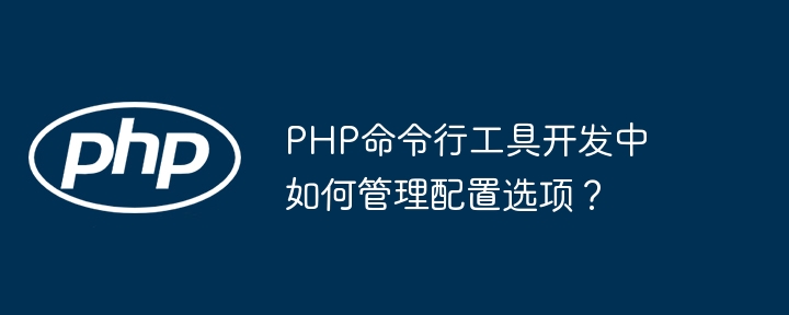 PHP命令行工具开发中如何管理配置选项？