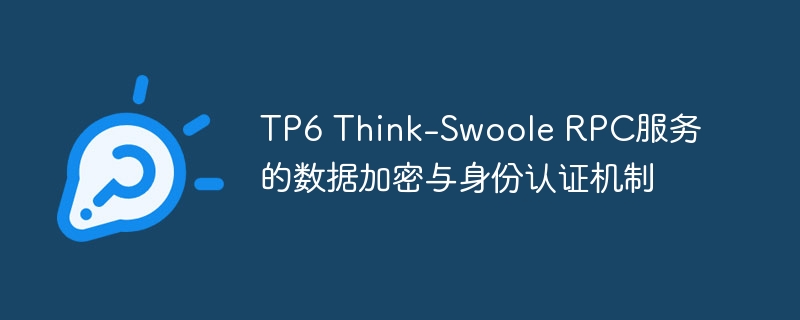 tp6 think-swoole rpc服务的数据加密与身份认证机制