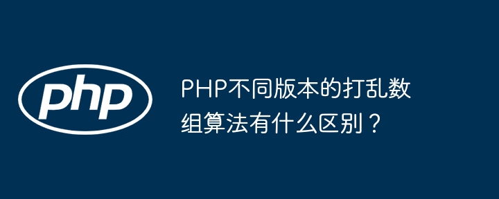PHP不同版本的打乱数组算法有什么区别?