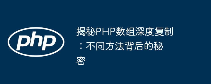 揭秘PHP数组深度复制：不同方法背后的秘密