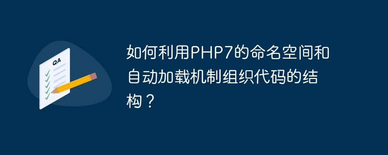 如何利用PHP7的命名空间和自动加载机制组织代码的结构？