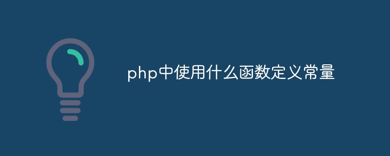 php中使用什么函数定义常量