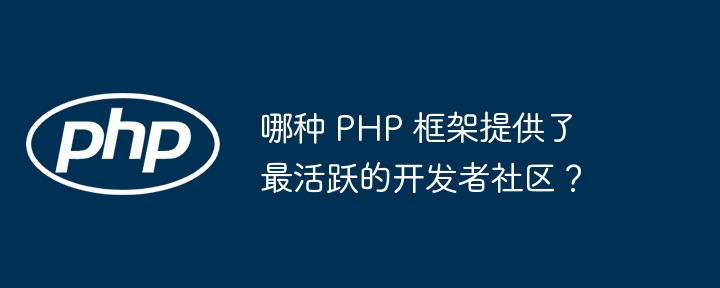 哪种 PHP 框架提供了最活跃的开发者社区？