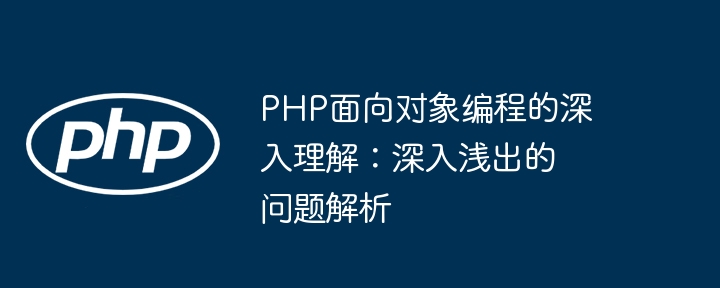 PHP面向对象编程的深入理解:深入浅出的问题解析